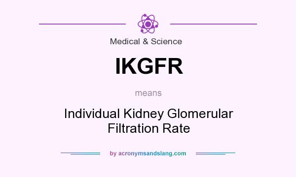 What does IKGFR mean? It stands for Individual Kidney Glomerular Filtration Rate