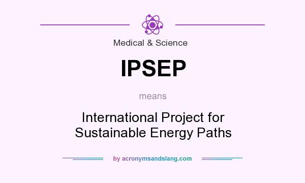 What does IPSEP mean? It stands for International Project for Sustainable Energy Paths