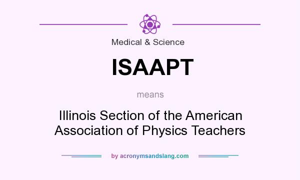 What does ISAAPT mean? It stands for Illinois Section of the American Association of Physics Teachers