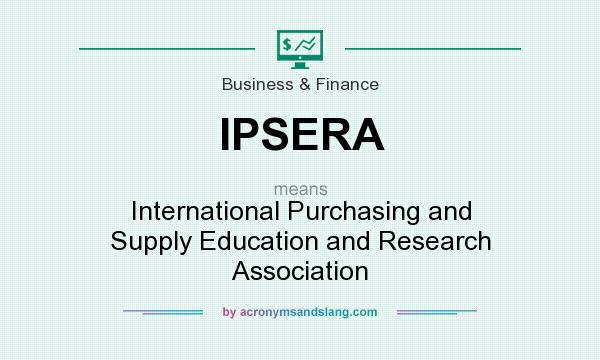 What does IPSERA mean? It stands for International Purchasing and Supply Education and Research Association