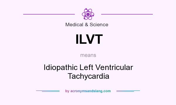 What does ILVT mean? It stands for Idiopathic Left Ventricular Tachycardia