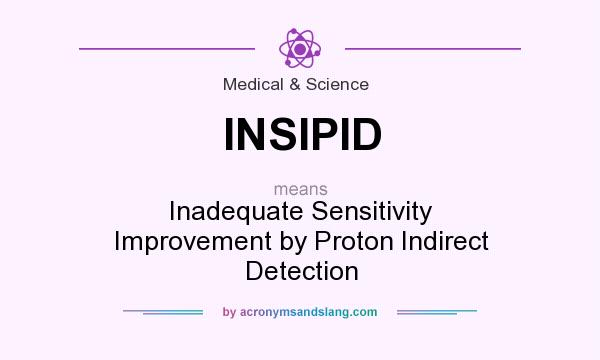 What does INSIPID mean? It stands for Inadequate Sensitivity Improvement by Proton Indirect Detection