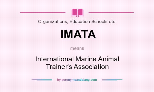 What does IMATA mean? It stands for International Marine Animal Trainer`s Association
