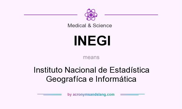 What does INEGI mean? It stands for Instituto Nacional de Estadística Geografíca e Informática