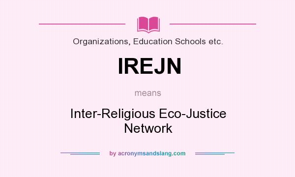 What does IREJN mean? It stands for Inter-Religious Eco-Justice Network