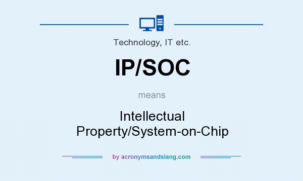What does IP/SOC mean? It stands for Intellectual Property/System-on-Chip