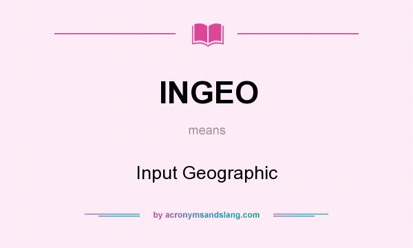 What does INGEO mean? It stands for Input Geographic