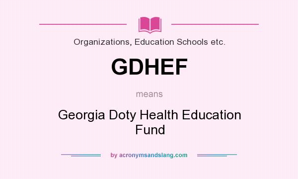 What does GDHEF mean? It stands for Georgia Doty Health Education Fund