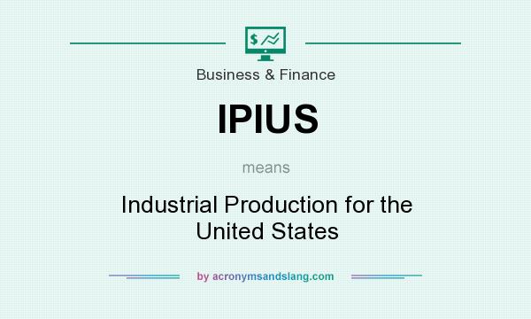 What does IPIUS mean? It stands for Industrial Production for the United States
