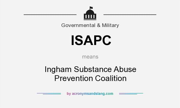 What does ISAPC mean? It stands for Ingham Substance Abuse Prevention Coalition