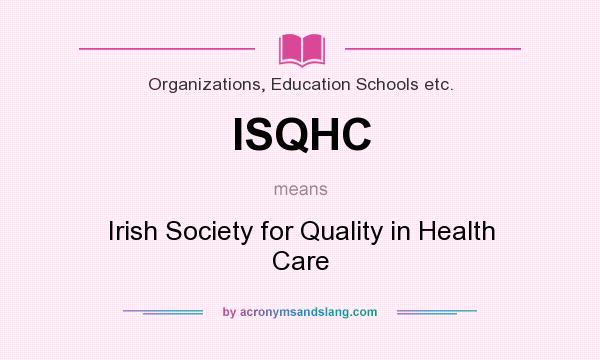 What does ISQHC mean? It stands for Irish Society for Quality in Health Care
