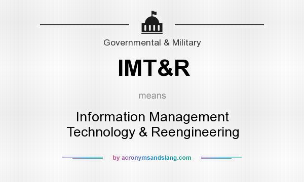 What does IMT&R mean? It stands for Information Management Technology & Reengineering