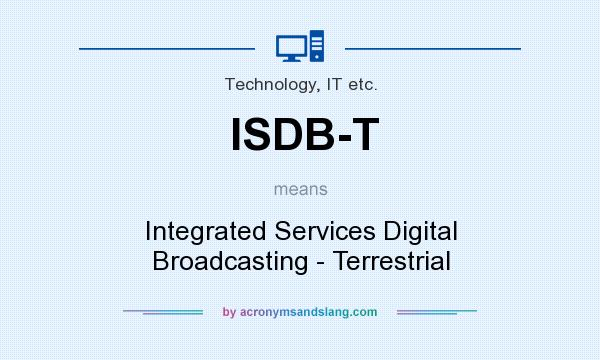 What does ISDB-T mean? It stands for Integrated Services Digital Broadcasting - Terrestrial