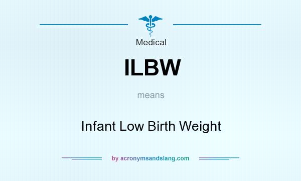 What does ILBW mean? It stands for Infant Low Birth Weight