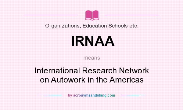 What does IRNAA mean? It stands for International Research Network on Autowork in the Americas