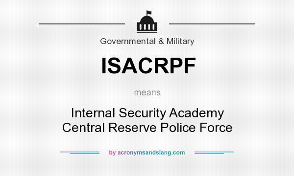 What does ISACRPF mean? It stands for Internal Security Academy Central Reserve Police Force