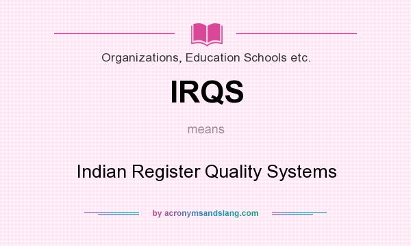 What does IRQS mean? It stands for Indian Register Quality Systems