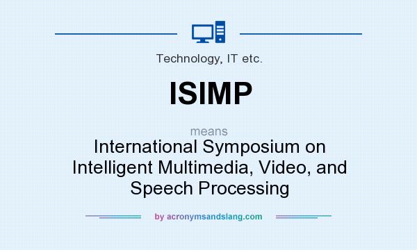 What does ISIMP mean? It stands for International Symposium on Intelligent Multimedia, Video, and Speech Processing