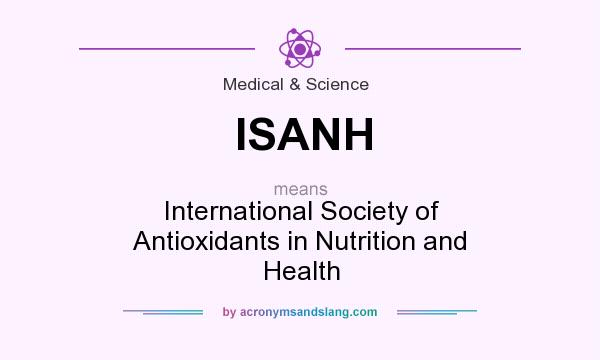 What does ISANH mean? It stands for International Society of Antioxidants in Nutrition and Health
