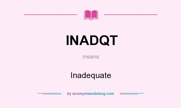 What does INADQT mean? It stands for Inadequate