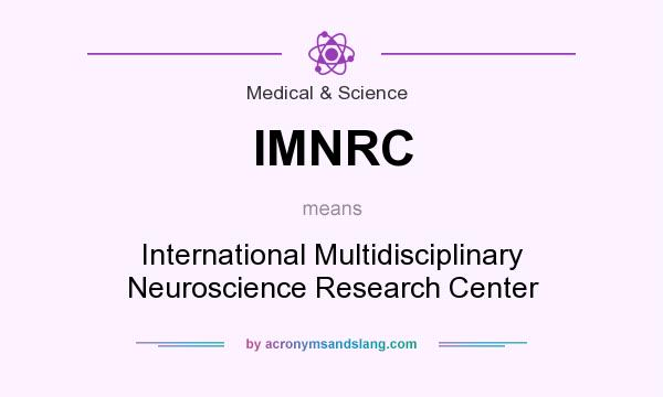What does IMNRC mean? It stands for International Multidisciplinary Neuroscience Research Center