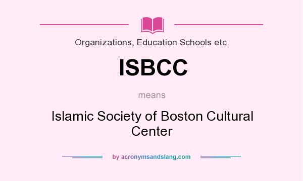 What does ISBCC mean? It stands for Islamic Society of Boston Cultural Center