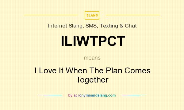 What does ILIWTPCT mean? It stands for I Love It When The Plan Comes Together