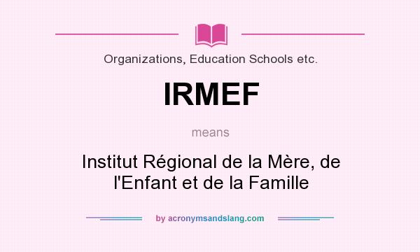 What does IRMEF mean? It stands for Institut Régional de la Mère, de l`Enfant et de la Famille