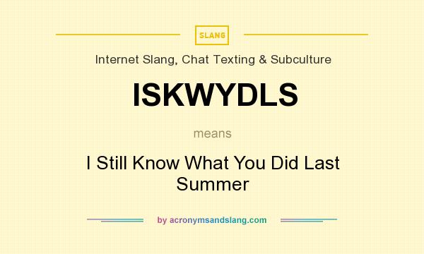 What does ISKWYDLS mean? It stands for I Still Know What You Did Last Summer