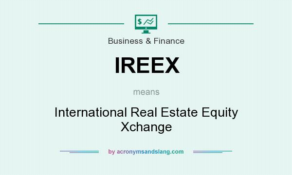 What does IREEX mean? It stands for International Real Estate Equity Xchange