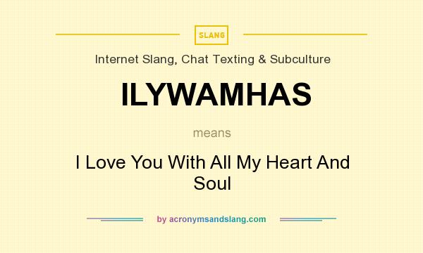 What does ILYWAMHAS mean? It stands for I Love You With All My Heart And Soul