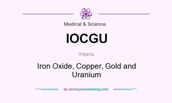 What does IOCGU mean? It stands for Iron Oxide, Copper, Gold and Uranium