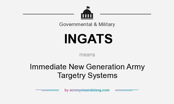 What does INGATS mean? It stands for Immediate New Generation Army Targetry Systems