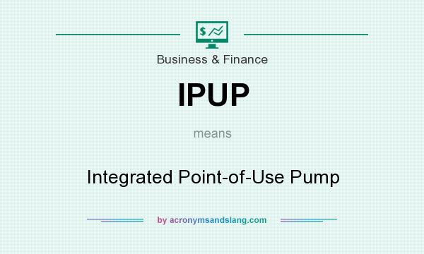 What does IPUP mean? It stands for Integrated Point-of-Use Pump