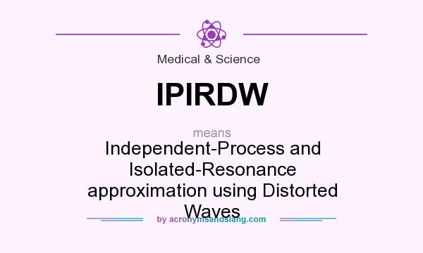 What does IPIRDW mean? It stands for Independent-Process and Isolated-Resonance approximation using Distorted Waves