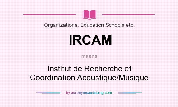 What does IRCAM mean? It stands for Institut de Recherche et Coordination Acoustique/Musique