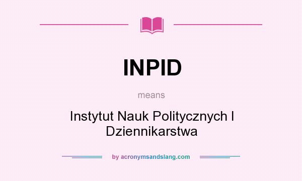 What does INPID mean? It stands for Instytut Nauk Politycznych I Dziennikarstwa