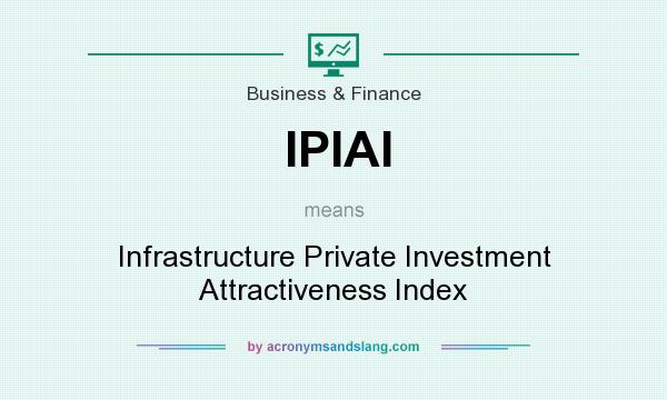 What does IPIAI mean? It stands for Infrastructure Private Investment Attractiveness Index