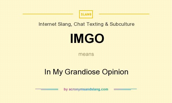 What does IMGO mean? It stands for In My Grandiose Opinion