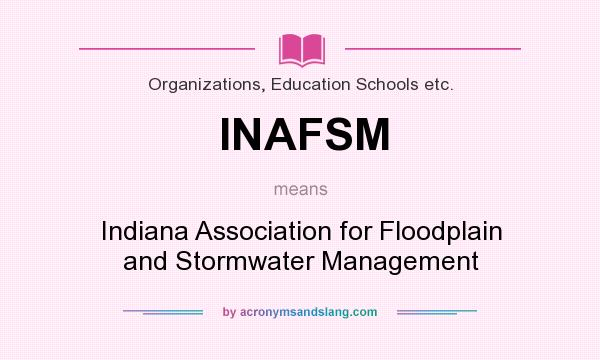 What does INAFSM mean? It stands for Indiana Association for Floodplain and Stormwater Management