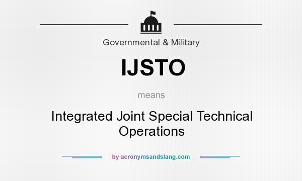 What does IJSTO mean? It stands for Integrated Joint Special Technical Operations
