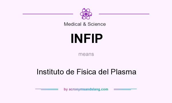 What does INFIP mean? It stands for Instituto de Fisica del Plasma