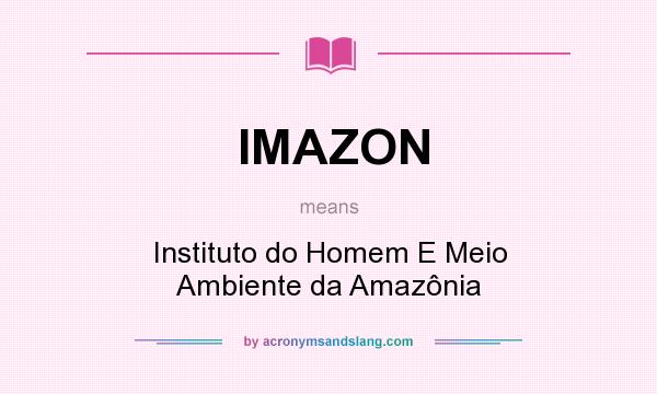 What does IMAZON mean? It stands for Instituto do Homem E Meio Ambiente da Amazônia