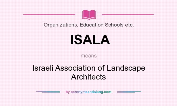 What does ISALA mean? It stands for Israeli Association of Landscape Architects