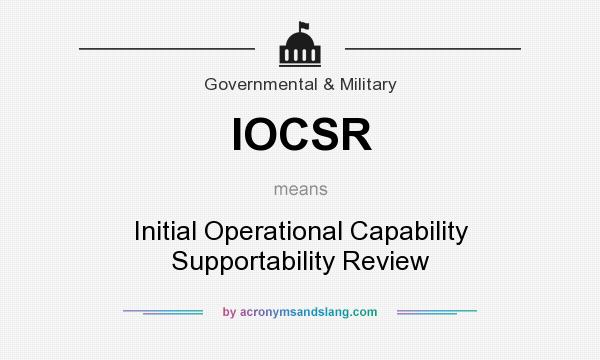 What does IOCSR mean? It stands for Initial Operational Capability Supportability Review