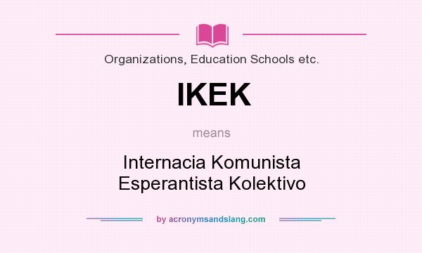 What does IKEK mean? It stands for Internacia Komunista Esperantista Kolektivo