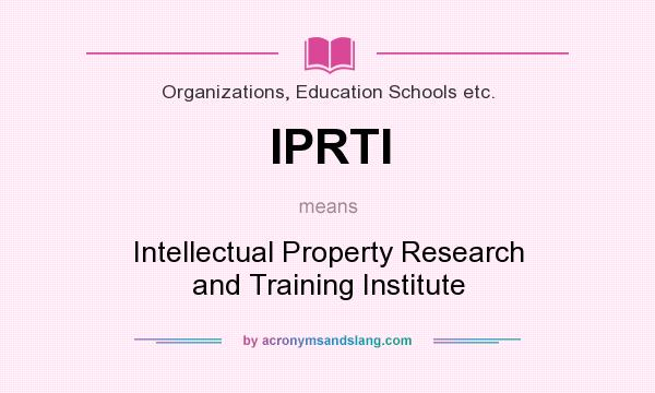 What does IPRTI mean? It stands for Intellectual Property Research and Training Institute