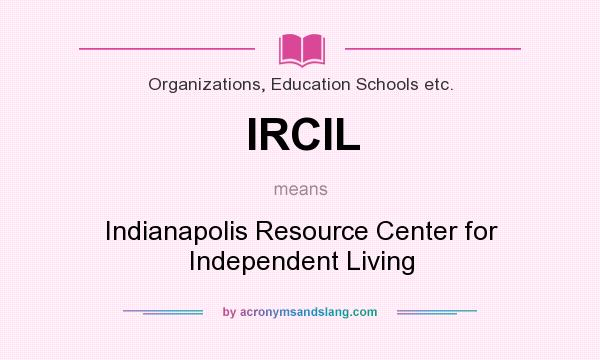What does IRCIL mean? It stands for Indianapolis Resource Center for Independent Living