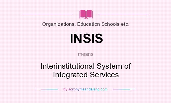 What does INSIS mean? It stands for Interinstitutional System of Integrated Services