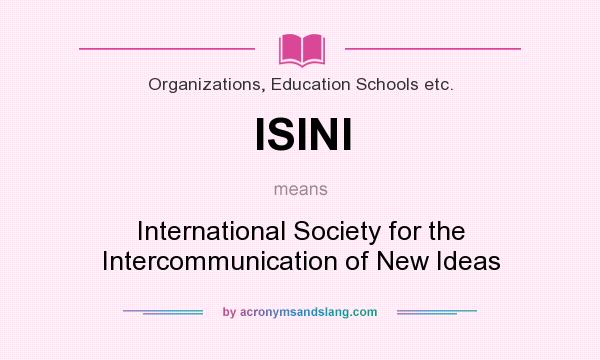 What does ISINI mean? It stands for International Society for the Intercommunication of New Ideas